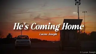 Lucas Joseph - He's Coming Home (Lyric Video)