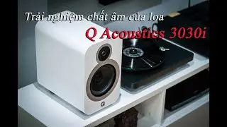 Trải nghiệm chất âm của loa Q Acoustics 3030i tại TecHland.