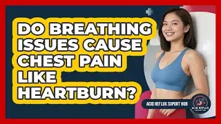 Do Breathing Issues Cause Chest Pain Like Heartburn?