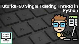 Python Tutorial 50- Single Tasking Thread in Python | Python Playlist | Turbo Coding