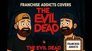 The Franchise Addicts Cover  The Evil Dead