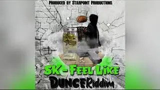 SK - Feel Like ( Dunce Riddim )