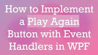 How to Implement a Play Again Button with Event Handlers in WPF