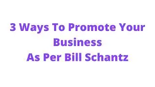 Bill Schantz- 3 Ways To Promote Your Business