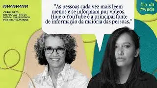 Carol Pires e Marina Dias sabem por que tá difícil entender o noticiário | Podcast Fio da Meada