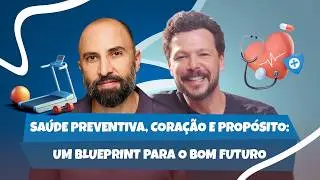 Saúde Preventiva, Coração e Propósito: Um Blueprint Para o Bom Futuro