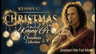 Kenny G Christmas Greatest Hits Full Album ✨ Smooth Jazz Saxophone ❄️ Best Kenny G Collection