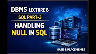 DBMS Lecture 8 | SQL Part 3 | Handling NULL in SQL | GATE & Placements