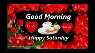 Good Morning Happy Saturday Wishes,Saturday Greetings,Happy Saturday Whatsapp Status Video,Sms,Ecard