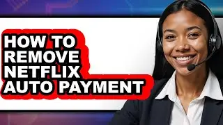How to Remove Netflix Auto Payment (easy Method)