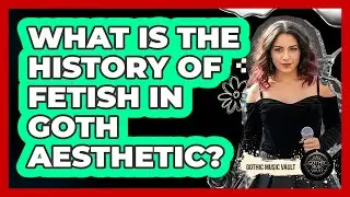 What Is The History Of Fetish In Goth Aesthetic?