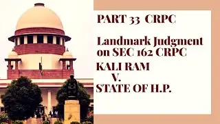 Part 33 | CrPC Videos| Kali Ram v. State of H.P.| SEC 162 Landmark Judgment
