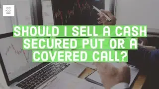 Should I Sell a Cash-Secured Put or a Covered Call?