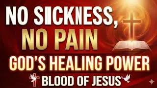 Prayer for Instant Healing: Declare No Sickness, No Pain by the Blood of Jesus!