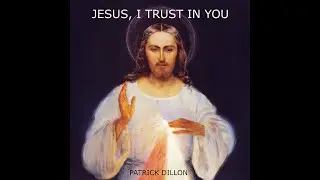 Jesus, I Trust in You - New Song Release by Patrick Dillon