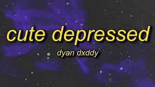 Dyan Dxddy - CUTE DEPRESSED