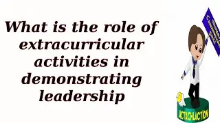 What is the role of extracurricular activities in demonstrating leadership
