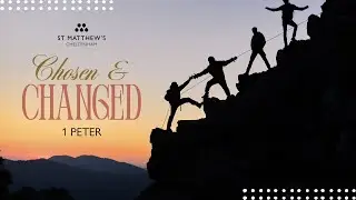 9.30AM | Chosen & Changed | 1 Peter 3:1-7