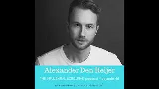 THE INFLUENTIAL EXECUTIVE E.46: Alexander den Heijer @Purposologist