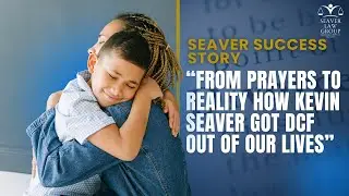 From Prayers to Reality How Kevin Seaver Got DCF Out of Our Lives | DCF Lawyer Success Story