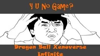 Y U No Game: Dragon Ball Xenoverse Infinite
