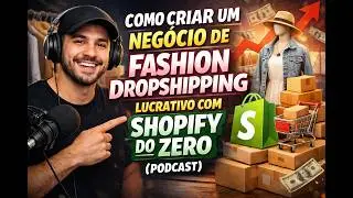 Como Criar um Neg&oacute;cio de Fashion Dropshipping Lucrativo com Shopify do Zero (Podcast)