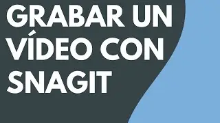 Grabar v&iacute;deos con Snagit