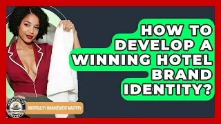 How To Develop A Winning Hotel Brand Identity? - Hospitality Management Mastery