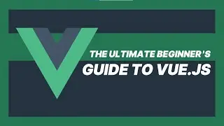 The Ultimate Beginner's Guide to Vue.js