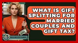 What Is Gift Splitting For Married Couples And Gift Tax? - Wealth and Estate Planners