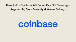 How To Fix Coinbase API Secret Key Not Showing &ndash; Regenerate, Store Securely & Access Settings