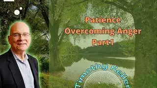 Patience Overcoming Anger Part1 - Timothy Keller