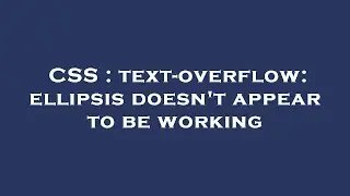 CSS : text-overflow: ellipsis doesn't appear to be working