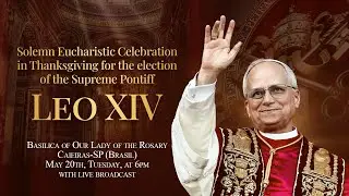 Solemn Eucharistic Celebration in thanksgiving for the election of the Supreme Pontiff LEO XIV
