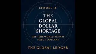 The Global Dollar Shortage: Why The World Always Needs Dollars