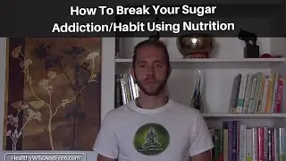 How To Break A Sugar Habit (Addiction) Using Nutrition