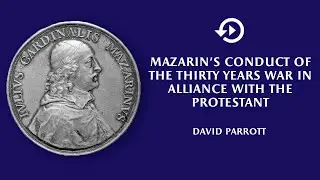 David Parrott &ndash; Mazarin&rsquo;s conduct of the Thirty Years War in alliance with the Protestant powers