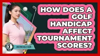 How Does A Golf Handicap Affect Tournament Scores?