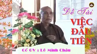 ĐỀ TÀI : VIỆC ĐẦU TIÊN CỦA NGƯỜI HÀNH ĐẠO ...Cố GV : Lê Minh Châu rất sâu sắc nghe để tu cho đúng