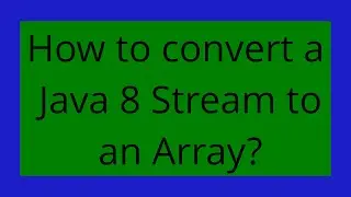 How to convert a Java 8 Stream to an Array?