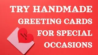 Try Handmade Greeting Cards For Special Occasions
