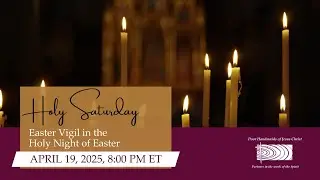 Holy Saturday | Easter Vigil in the Holy Night | April 19, 2025