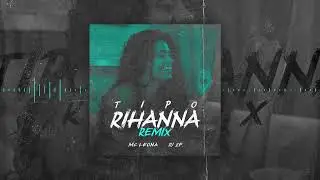 Mc Leona - Tipo Rihanna (Remix) DJ 2F
