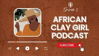 AFRICAN CLAY GIRL PODCAST - How to quit eating clay? - Episode 5
