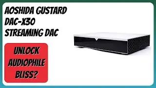 REVIEW (2026): AOSHIDA GUSTARD DAC-X30 Streaming DAC. Features