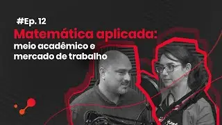 DeepTalks #12 - Matem&aacute;tica aplicada: meio acad&ecirc;mico e mercado de trabalho