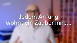 Jedem Anfang wohnt ein Zauber inne...