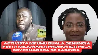 ACTIVISTA MFUMO BUALA DENUNCIA FESTA MILION&Aacute;RIA PROMOVIDA PELA GOVERNADORA DA PROV&Iacute;NCIA DE CABINDA