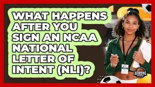 What Happens After You Sign An NCAA National Letter Of Intent (NLI)? - Student Athlete Central