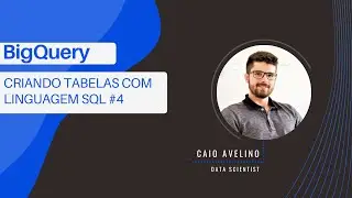 BigQuery: Aprenda a criar TABELAS com linguagem SQL!